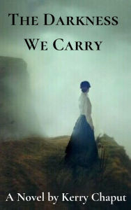 Title: The Darkness We Carry, Author: Kerry Chaput