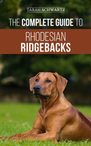 Title: The Complete Guide to Rhodesian Ridgebacks, Author: Tarah Schwartz