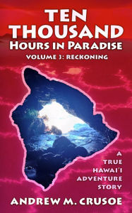 Title: Ten Thousand Hours in Paradise: Reckoning, Author: Andrew M. Crusoe