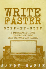 Title: Write Faster: Step-by-Step 3 Manuscripts in 1 Book, Author: Sandy Marsh