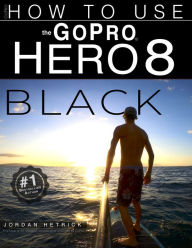 Title: GoPro HERO 8 Black: How To Use The GoPro HERO 8 Black, Author: Jordan Hetrick