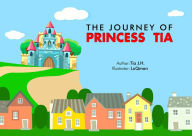 Title: THE JOURNEY OF PRINCESS TIA, Author: Tia J.H.