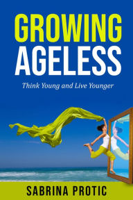 Title: Growing Ageless, Author: Sabrina Protic