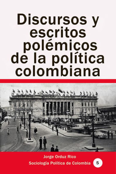 Discursos y escritos polemicos de la politica colombiana