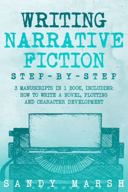 Writing Narrative Fiction: Step-by-Step 3 Manuscripts in 1 Book by ...