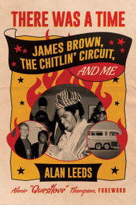Title: There Was a Time: James Brown, The Chitlin Circuit, and Me, Author: Alan Leeds