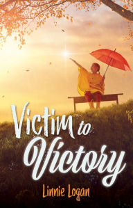 Title: Victim to Victory, Author: Linnie Logan