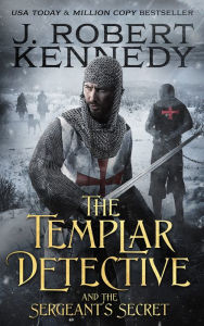 Title: The Templar Detective and the Sergeant's Secret (The Templar Detective Thrillers, #3), Author: J. Robert Kennedy