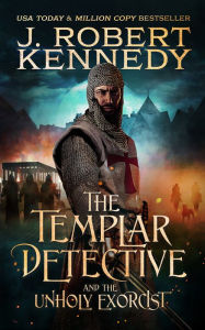 Title: The Templar Detective and the Unholy Exorcist (The Templar Detective Thrillers, #4), Author: J. Robert Kennedy