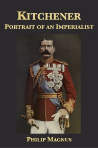 Title: Kitchener: Portrait of an Imperialist, Author: Philip Magnus