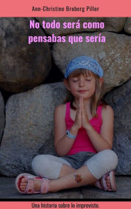 Title: No todo sera como pensabas que seria, Author: Ann-christine Broberg Piller