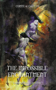 Title: THE IMPOSSIBLE ENCHANTMENT AND OTHER TALES OF FAERIE, Author: Philippe de Caylus