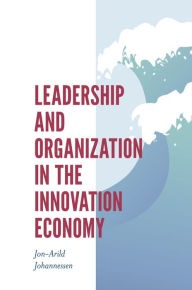Title: Leadership and Organization in the Innovation Economy, Author: Jon-arild Johannessen