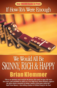 Title: If How-To's Were Enough We Would All Be Skinny, Rich & Happy, Author: Brian Klemmer