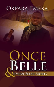 Title: ONCE BELLE & Several Short Stories, Author: Emeka Okpara