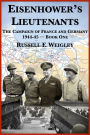 Eisenhowers Lieutenants: The Campaigns of France and Germany, 1944-1945