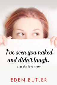 Title: I've Seen You Naked and Didn't Laugh, Author: Eden Butler