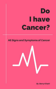 Title: Do I Have Cancer? All Signs and Symptoms of Cancer, Author: Berry Khatri