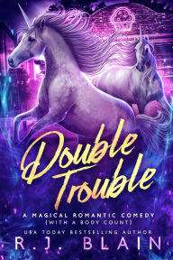 Title: Double Trouble: A Magical Romantic Comedy (with a body count), Author: R. J. Blain