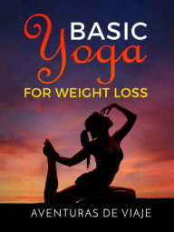 Title: Basic Yoga for Weight Loss: 11 Basic Sequences for Losing Weight with Yoga, Author: Aventuras De Viaje