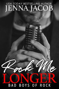 Title: Rock Me Longer: Bad Boys of Rock, Book 1 (A Forbidden Romance with Bonus Prequel), Author: Jenna Jacob