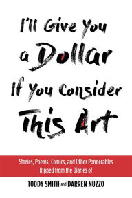 Title: I'll Give You a Dollar If You Consider This Art, Author: Toddy Smith