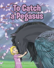 Title: To Catch a Pegasus, Author: Amanda Nadarewistsch