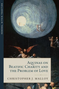 Title: Aquinas on Beatific Charity and the Problem of Love, Author: Christopher Malloy