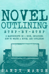 Title: Novel Outlining: Step-by-Step 2 Manuscripts in 1 Book, Author: Sandy Marsh