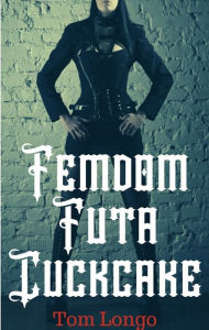 Title: Femdom Futa Cuckcake, Author: Tom Longo