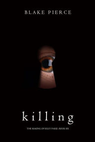 Title: Killing (The Making of Riley PaigeBook 6), Author: Blake Pierce