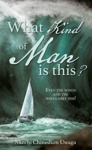 Title: What Kind of Man is this?, Author: Nkechi Chinedum Uwaga