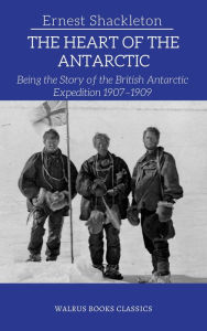 Title: The Heart of the Antarctic, Author: Ernest Shackleton