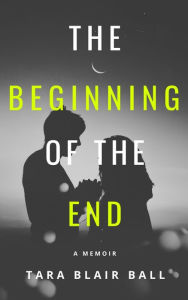 Title: The Beginning of the End, Author: Tara Blair Ball