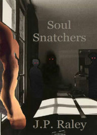 Title: Soul Snatchers, Author: J.P. Raley