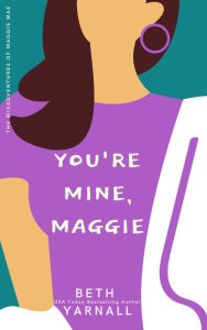 Title: You're Mine, Maggie, Author: Beth Yarnall