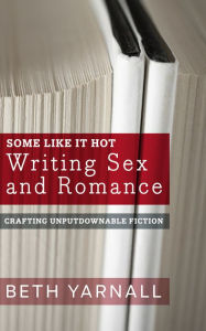 Title: Some Like It Hot: Writing Sex and Romance, Author: Beth Yarnall