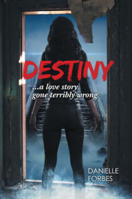 Title: Destiny: A Love Story Gone Terribly Wrong, Author: Danielle Forbes