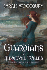 Title: Guardians of Medieval Wales (Four Historical Series Starters), Author: Sarah Woodbury