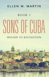Title: SONS OF CUBA: BOOK I - Prelude to Revolution, Author: Ellen W. Martin