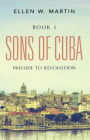 SONS OF CUBA: BOOK I - Prelude to Revolution