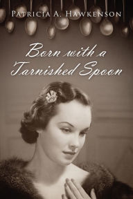 Title: Born with a Tarnished Spoon, Author: Patricia A. Hawkenson