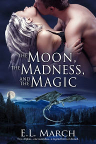 Title: The Moon, the Madness, and the Magic, Author: E. L. March