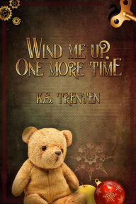 Title: Wind Me Up, One More Time, Author: K.S. Trenten
