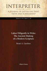 Title: Labor Dilgently to Write: The Ancient Making of aModern Scripture Chapters 4 & 5, Author: Brant A. Gardner