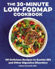 Title: The 30-Minute Low-FODMAP Cookbook: 101 Delicious Recipes to Soothe IBS and Other Digestive Disorders, Author: Colleen Francioli