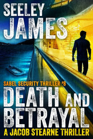 Title: Death and Betrayal: A Jacob Stearne Thriller, Author: Seeley James