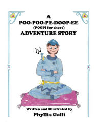 Title: A POO-POO-PE-DOOP-EE (POOPI for short) ADVENTURE STORY, Author: Phyllis Galli