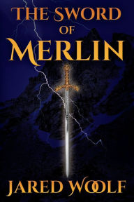 Title: The Sword of Merlin, Author: Jared Woolf