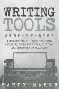 Title: Writing Tools: Step-by-Step 4 Manuscripts in 1 Book, Author: Sandy Marsh